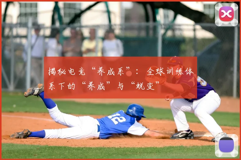 揭秘电竞“养成系”:全球训练体系下的“养成”与“蜕变”